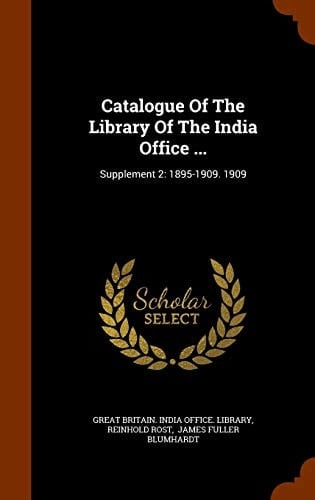Catalogue Of The Library Of The India Office ... Supplement 2: 1895-1909. 1909