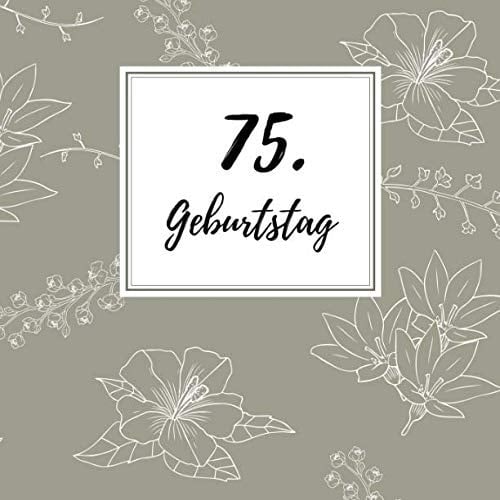 75. Geburtstag Gästebuch Zum Selbstgestalten und Eintragen Von Glückwünschen - Format 21,5 X 21,5 Cm - Geschenkbücher - Motiv: Blüte