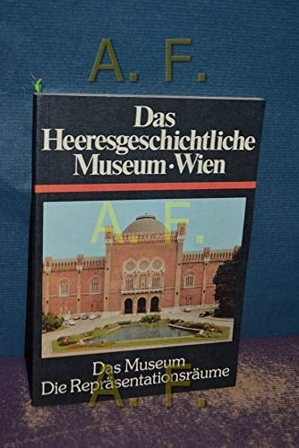 Das Heeresgeschichtliche Museum Wien Das Museum, die Repräsentationsräume / [verf. von Joh. Christoph Allmayer-Beck]