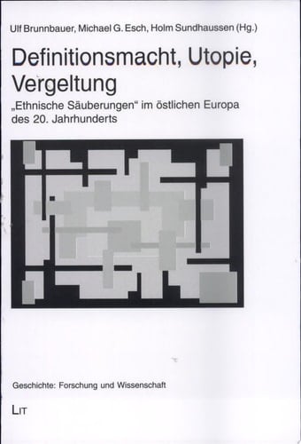 Definitionsmacht, Utopie, Vergeltung "ethnische Säuberungen" im östlichen Europa des 20. Jahrhunderts