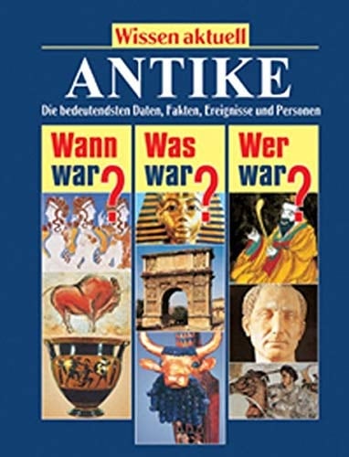 Antike wann war? Was war? Wer war? ; [die bedeutendsten Daten, Fakten, Ereignisse, Personen]