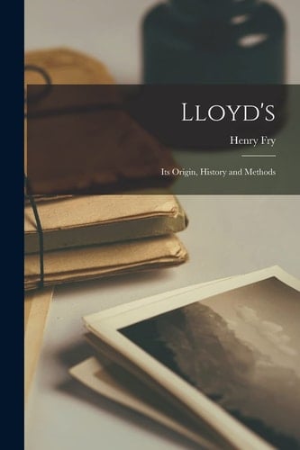 Lloyd's [microform] Its Origin, History and Methods