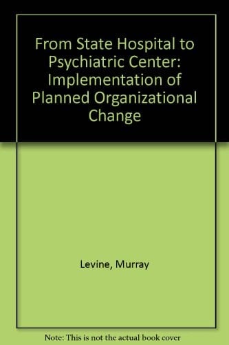 From State Hospital to Psychiatric Center The Implementation of Planned Organizational Change
