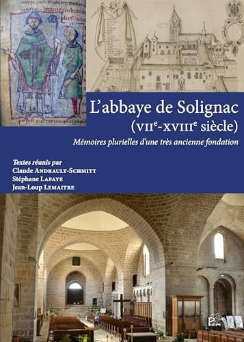 L'abbaye de Solignac (VIIe-XVIIIe siècle) mémoires plurielles d'une très ancienne fondation : actes du colloque tenu à Solignac