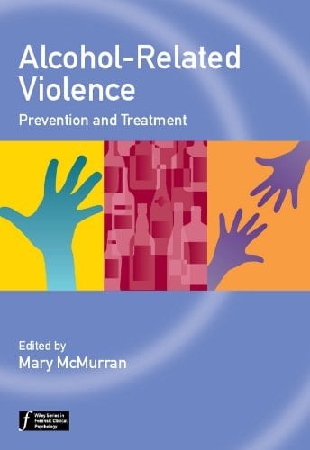 Alcohol-Related Violence: Prevention and Treatment (Wiley Series in Forensic Clinical Psychology Book 56)