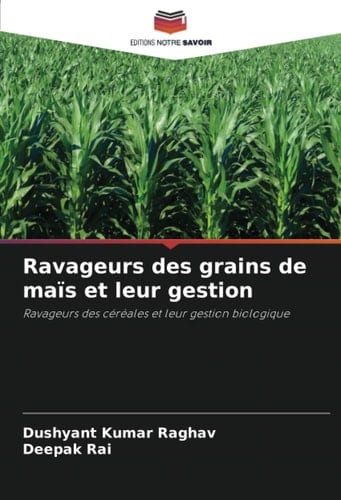 Ravageurs des grains de maïs et leur gestion: Ravageurs des céréales et leur gestion biologique (French Edition)