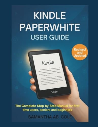 KINDLE PAPERWHITE USER GUIDE: The Complete Step-by-Step Manual for first time users, seniors and beginners