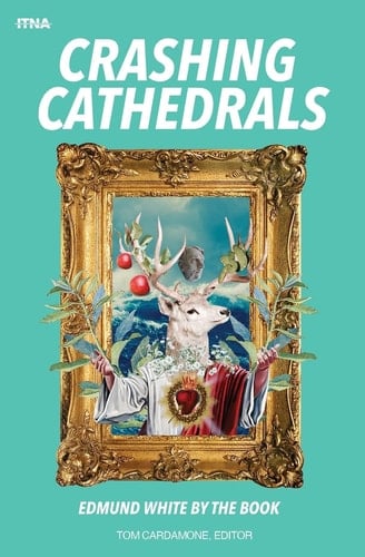 Crashing Cathedrals Edmund White by the Book
