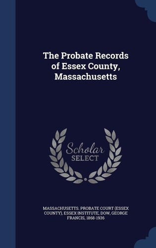 The Probate Records of Essex County, Massachusetts