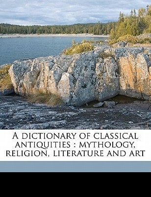 A dictionary of classical antiquities: mythology, religion, literature and art
