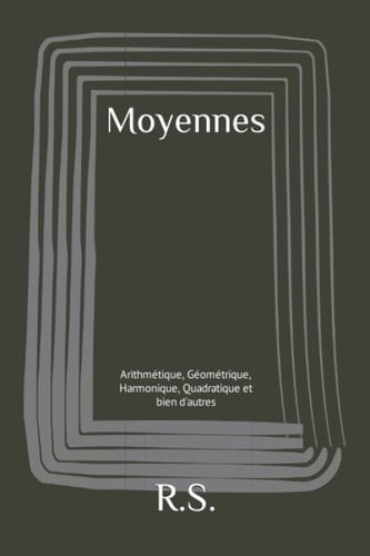 Moyennes Arithmétique, Géométrique, Harmonique, Quadratique et bien d'autres