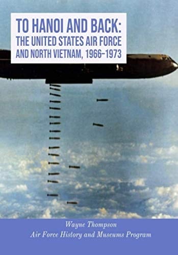 To Hanoi and Back: The United States Air Force and North Vietnam, 1966–1973