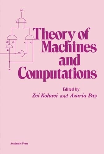 Theory of Machines and Computations Proceedings of an International Symposium on the Theory of Machines and Computations, Held at Technion in Haifa, Israel, on August 16-19, 1971