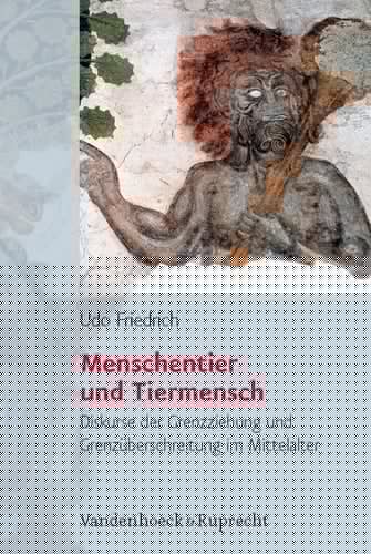 Menschentier und Tiermensch Diskurse der Grenzziehung und Grenzüberschreitung im Mittelalter