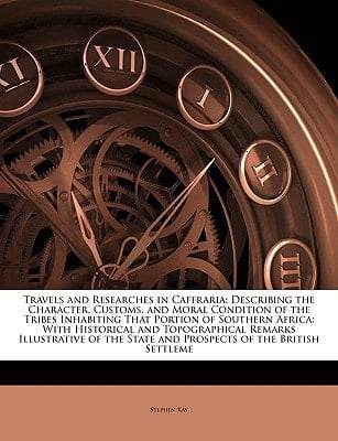 Travels and Researches in Caffraria: Describing the Character, Customs, and Moral Condition of the Tribes Inhabiting That Portion of Southern Africa: ... State and Prospects of the British Settleme