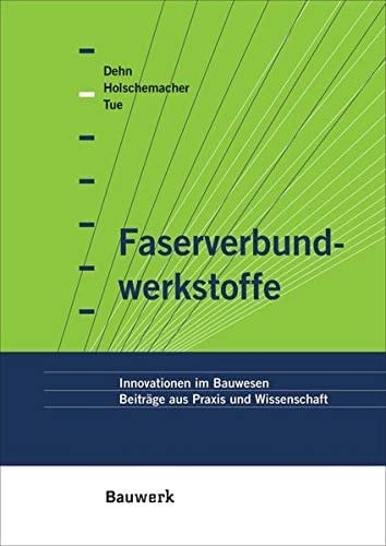 Faserverbundwerkstoffe Innovationen im Bauwesen Beiträge aus Praxis und Wissenschaft