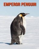 Emperor Penguin Beautiful Pictures & Interesting Facts Children Book About Emperor Penguin