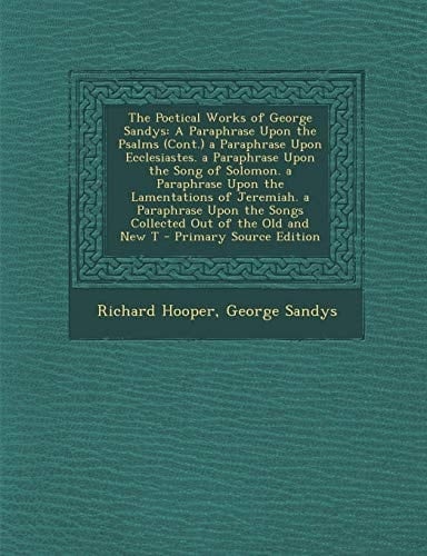 The Poetical Works of George Sandys A Paraphrase Upon the Psalms (Cont. ) a Paraphrase Upon Ecclesiastes. a Paraphrase Upon the Song of Solomon. a Par