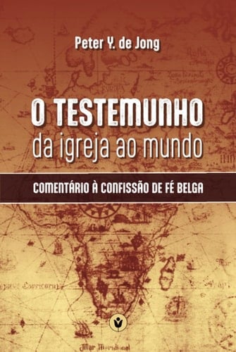 O Testemunho da Igreja ao Mundo: Comentário à Confissão de Fé Belga (Portuguese Edition)