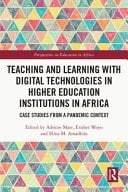 Teaching and Learning with Digital Technologies in Higher Education Institutions in Africa Case Studies from a Pandemic Context