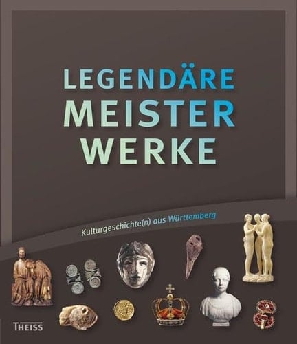 Legendäre Meisterwerke Kulturgeschichte(n) aus Württemberg