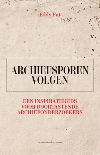 Archiefsporen volgen Een inspiratiegids voor doortastende archiefonderzoekers