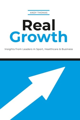 Real Growth: Insights from Leaders in Sport, Healthcare & Business