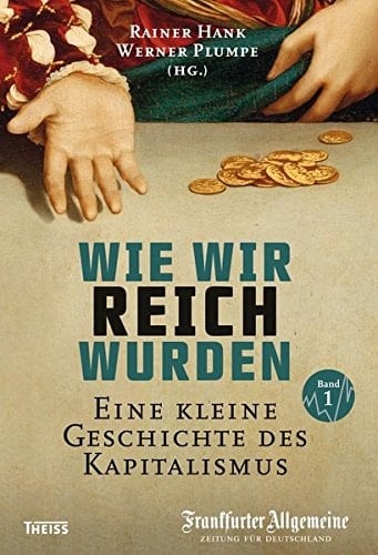 Wie wir reich wurden Eine kleine Geschichte des Kapitalismus