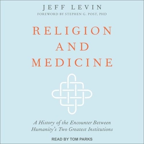 Religion and Medicine Lib/E: A History of the Encounter Between Humanity's Two Greatest Institutions