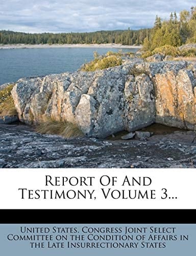Report Of And Testimony, Volume 3...