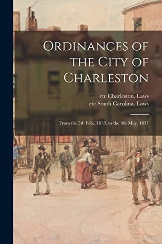 Ordinances of the City of Charleston From the 5th Feb., 1833, to the 9th May, 1837