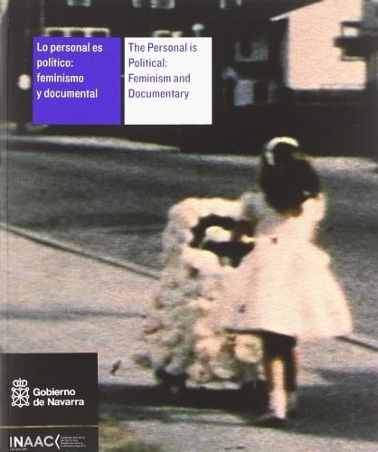 Lo personal es político feminisimo y documental : una compilación de ensayos sobre documental y feminisimo