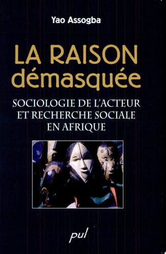 La raison démasquée sociologie de l'acteur et recherche sociale en Afrique