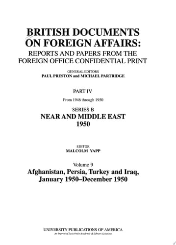 British Documents on Foreign Affairs Reports and Papers from the Foreign Office Confidential Print. From 1946 through 1950. Near and Middle-East 1950. Afghanistan, Persia,Turkey and Iraq,January 1950-December 1950