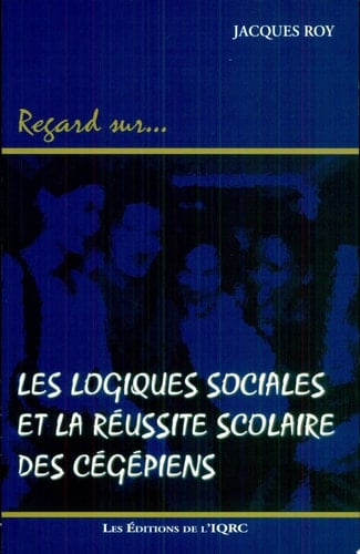 Les logiques sociales et la réussite scolaire des cégépiens