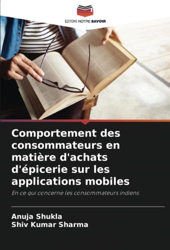 Comportement des consommateurs en matière d'achats d'épicerie sur les applications mobiles: En ce qui concerne les consommateurs indiens (French Edition)
