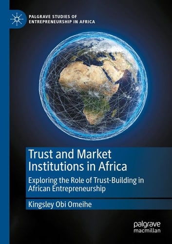 Trust and Market Institutions in Africa Exploring the Role of Trust-Building in African Entrepreneurship