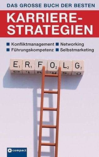 Das große Buch der besten Karrierestrategien Konfliktmanagement, Networking, Führungskompetenz, Selbstmarketing