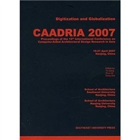 CAADRIA 2007 Proceedings of the 12th International Conference on Computer-Aided Architectural Design Research in Asia, Held at Nanjing, 19-21 April 2007