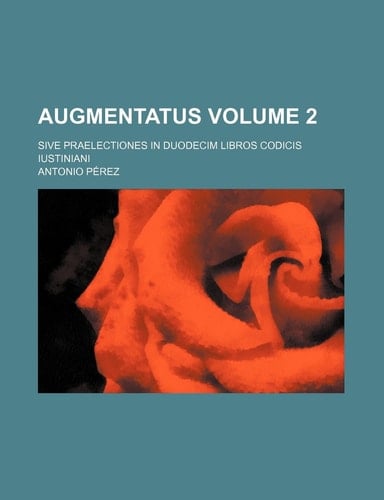 Augmentatus Volume 2; Sive Praelectiones in Duodecim Libros Codicis Iustiniani