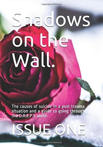 Shadows on the Wall The Causes of Suicide in a Post Trauma Situation and a Guide to Going Through the D. R. E. P. S Alone