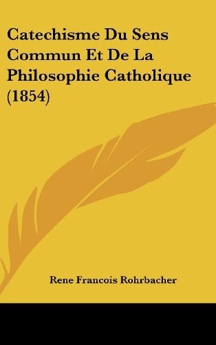 Catechisme Du Sens Commun Et De La Philosophie Catholique (1854) (French Edition)