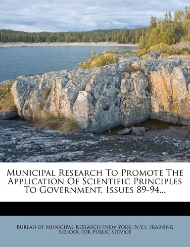 Municipal Research To Promote The Application Of Scientific Principles To Government, Issues 89-94...
