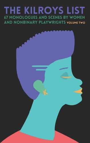 The Kilroys List, Volume Two 67 Monologues and Scenes by Women and Nonbinary Playwrights