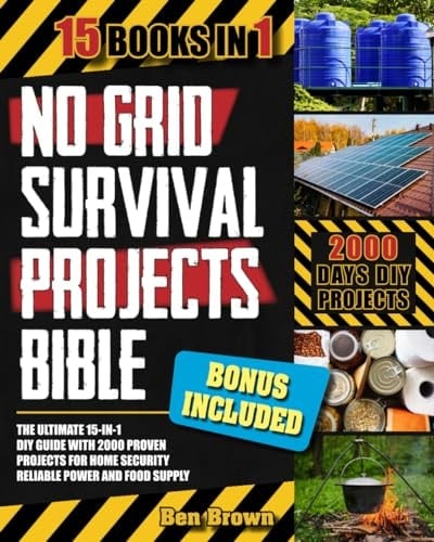 No Grid Survival Projects Bible: Your Ultimate 15-In-1 DIY Guide With 2000 Proven Projects For Home Security, Reliable Power And Food Supply