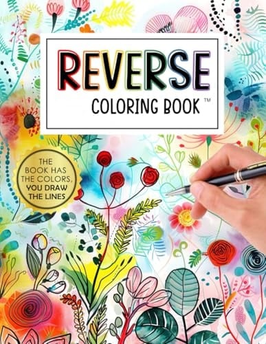 Reverse Coloring Book: Unwind and Draw on 40+ Vibrant Blossoming Harmony Pages | A Unique Gift for Mindfulness and Artistic Expression