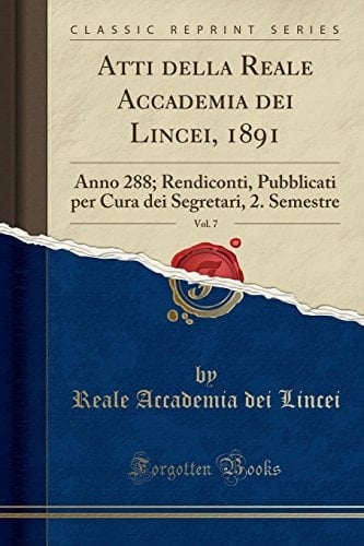 Atti Della Reale Accademia Dei Lincei, 1891, Vol. 7 Anno 288; Rendiconti, Pubblicati Per Cura Dei Segretari, 2. Semestre (Classic Reprint)