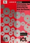Information Age Government: Delivering the Blair Revolution (Labour in Action: Discussion Paper)