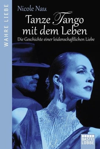 Tanze Tango mit dem Leben die Geschichte einer leidenschaftlichen Liebe ; [wahre Liebe]