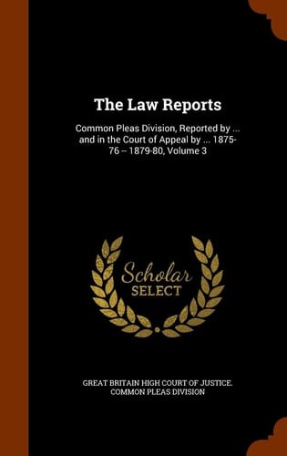 The Law Reports Common Pleas Division, Reported by ... and in the Court of Appeal by ... 1875-76 -- 1879-80, Volume 3